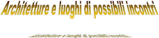Architetture e luoghi di possibili incontri