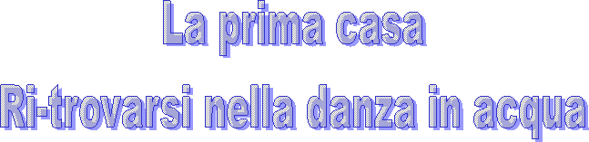 La prima casa  Ri-trovarsi nella danza in acqua  